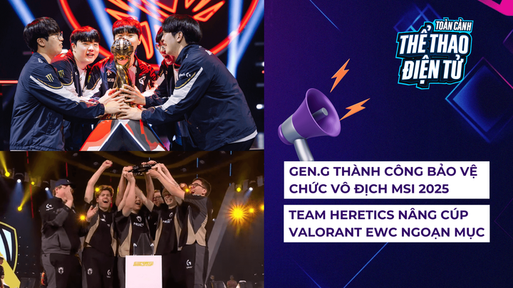 GEN.G Vô Địch MSI 2025 - Team Heretics nâng cúp Valorant EWC ngoạn mục